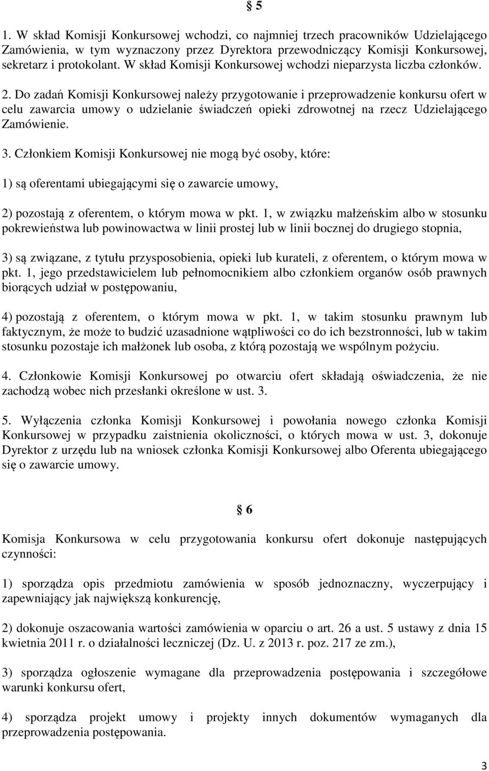 Do zadań Komisji Konkursowej należy przygotowanie i przeprowadzenie konkursu ofert w celu zawarcia umowy o udzielanie świadczeń opieki zdrowotnej na rzecz Udzielającego Zamówienie. 3.