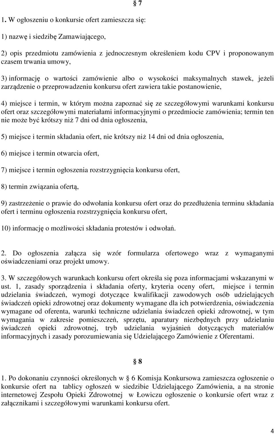 się ze szczegółowymi warunkami konkursu ofert oraz szczegółowymi materiałami informacyjnymi o przedmiocie zamówienia; termin ten nie może być krótszy niż 7 dni od dnia ogłoszenia, 5) miejsce i termin