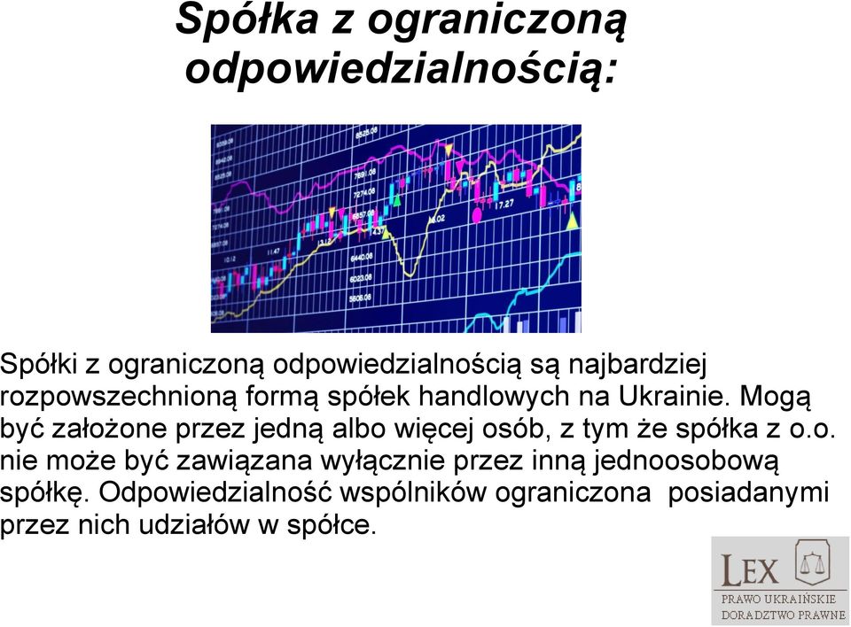 Mogą być założone przez jedną albo więcej osób, z tym że spółka z o.o. nie może być zawiązana wyłącznie przez inną jednoosobową spółkę.