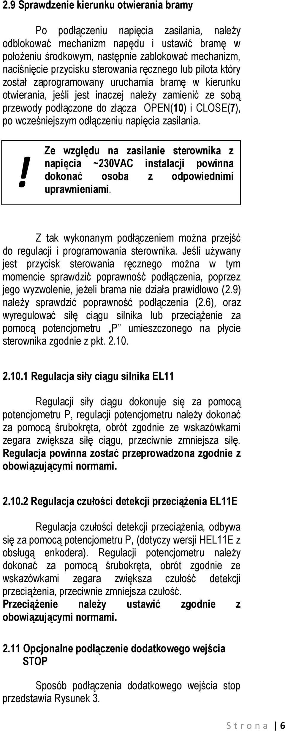 CLOSE(7), po wcześniejszym odłączeniu napięcia zasilania.! Ze względu na zasilanie sterownika z napięcia ~230VAC instalacji powinna dokonać osoba z odpowiednimi uprawnieniami.