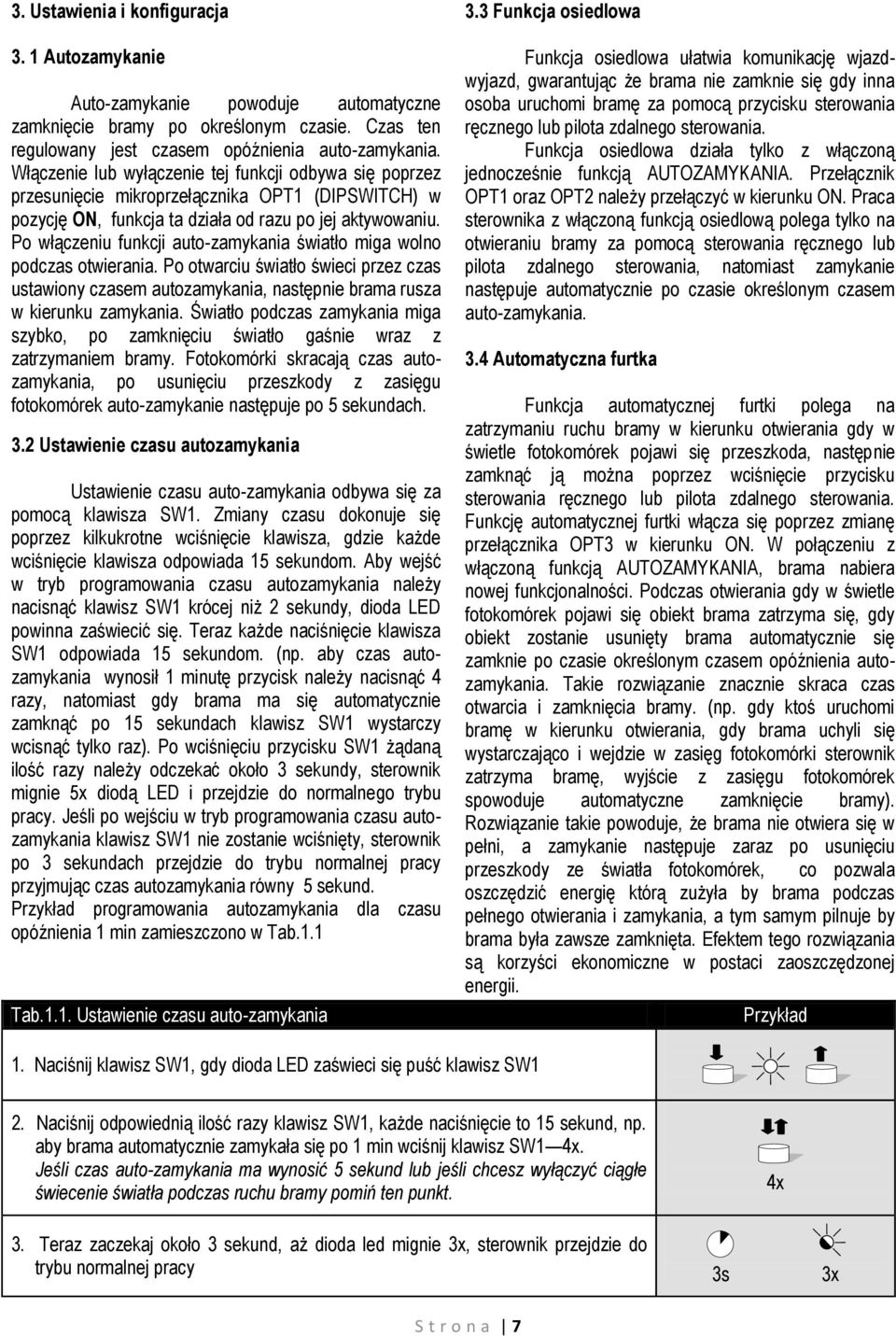 Po włączeniu funkcji auto-zamykania światło miga wolno podczas otwierania. Po otwarciu światło świeci przez czas ustawiony czasem autozamykania, następnie brama rusza w kierunku zamykania.