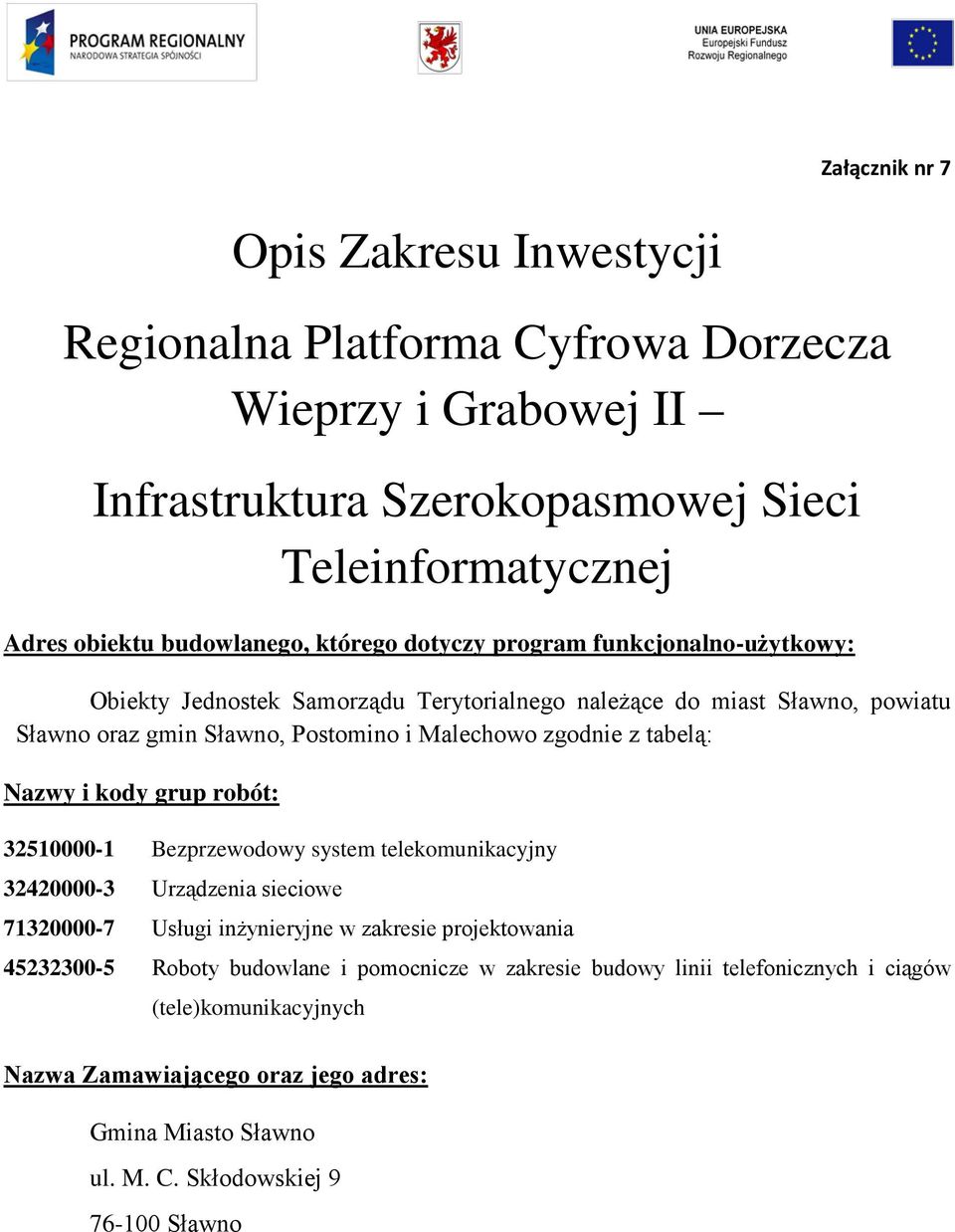 tabelą: Nazwy i kody grup robót: 32510000-1 Bezprzewodowy system telekomunikacyjny 32420000-3 Urządzenia sieciowe 71320000-7 Usługi inżynieryjne w zakresie projektowania 45232300-5