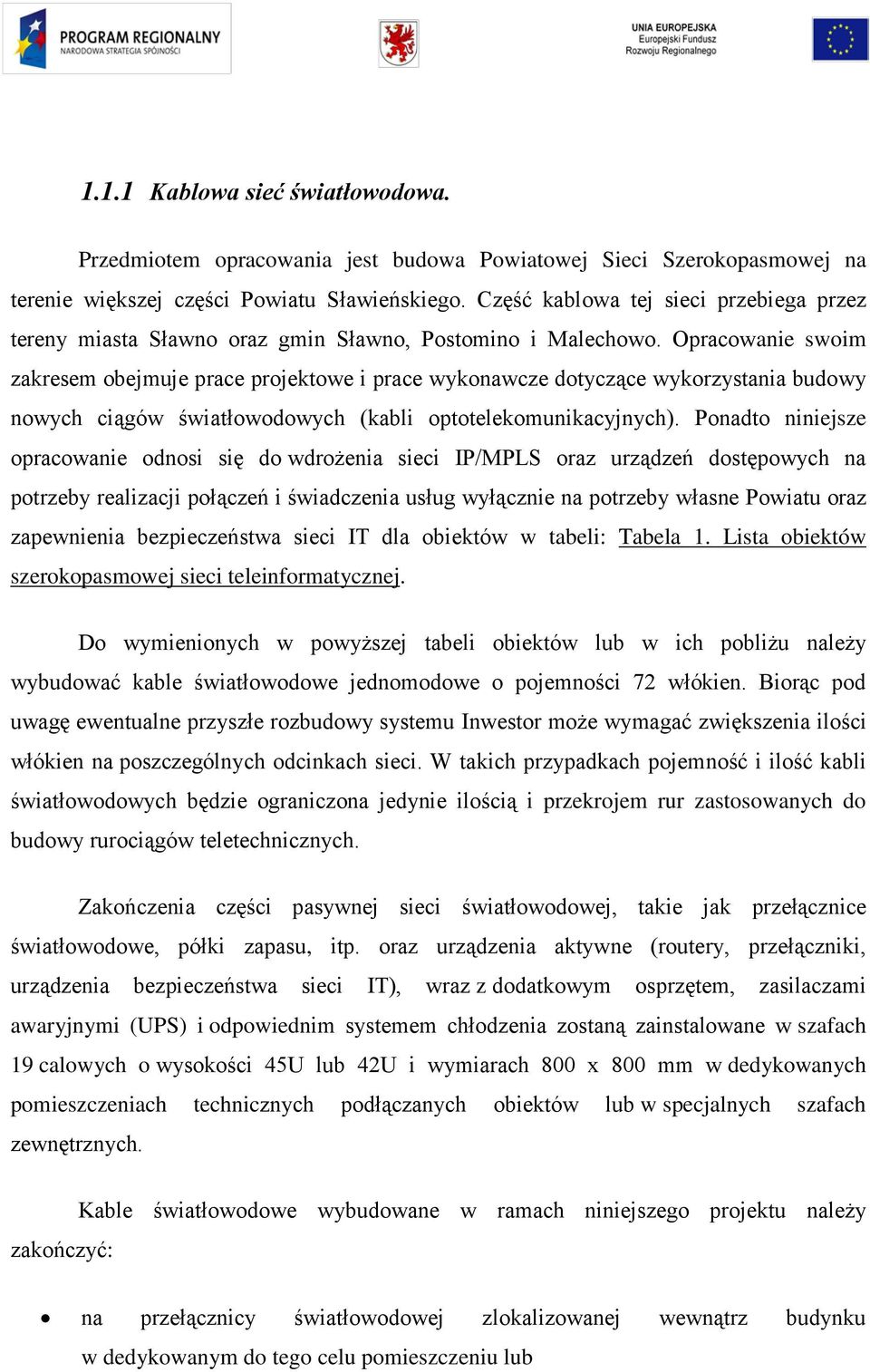 Opracowanie swoim zakresem obejmuje prace projektowe i prace wykonawcze dotyczące wykorzystania budowy nowych ciągów światłowodowych (kabli optotelekomunikacyjnych).