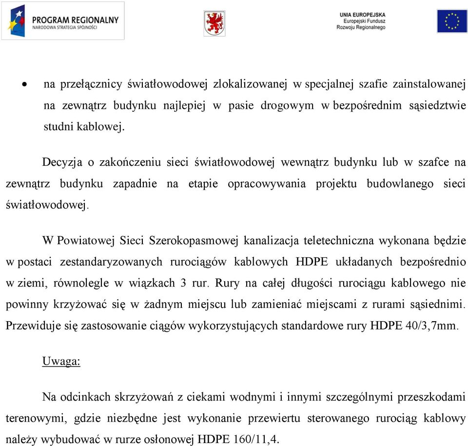 W Powiatowej Sieci Szerokopasmowej kanalizacja teletechniczna wykonana będzie w postaci zestandaryzowanych rurociągów kablowych HDPE układanych bezpośrednio w ziemi, równolegle w wiązkach 3 rur.