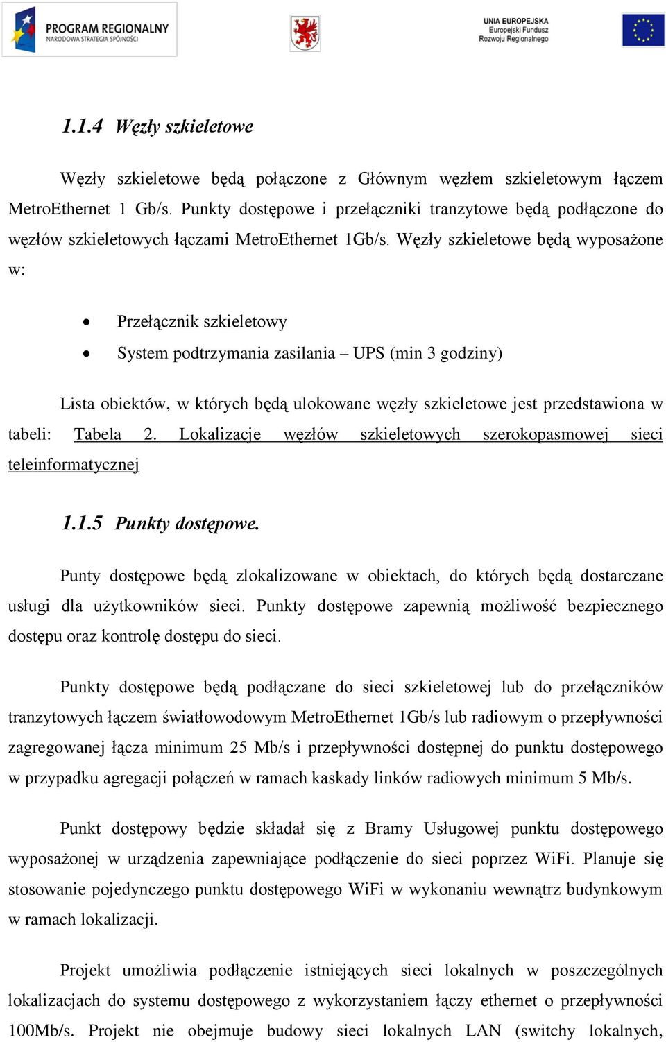 Węzły szkieletowe będą wyposażone w: Przełącznik szkieletowy System podtrzymania zasilania UPS (min 3 godziny) Lista obiektów, w których będą ulokowane węzły szkieletowe jest przedstawiona w tabeli: