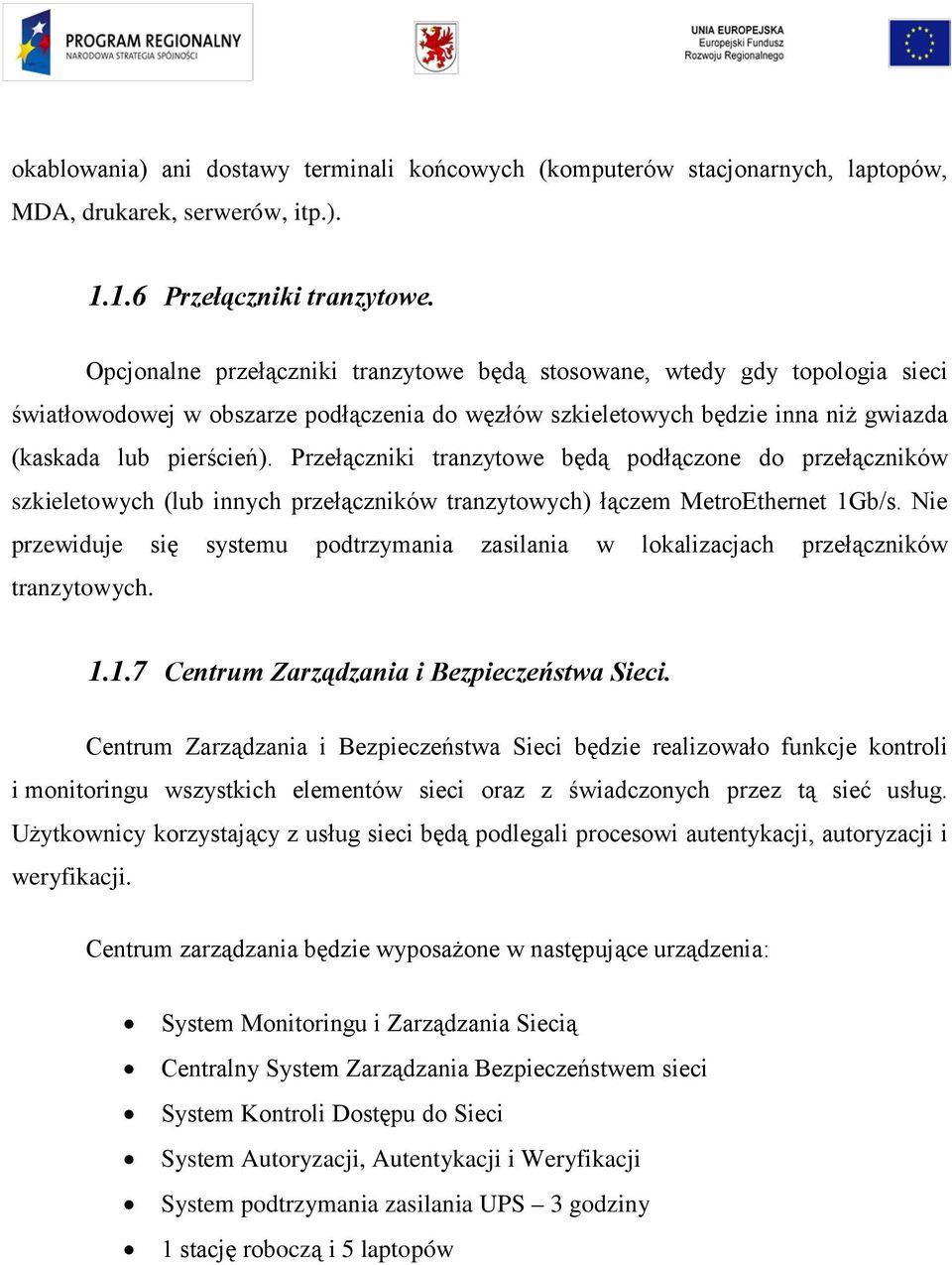 Przełączniki tranzytowe będą podłączone do przełączników szkieletowych (lub innych przełączników tranzytowych) łączem MetroEthernet 1Gb/s.