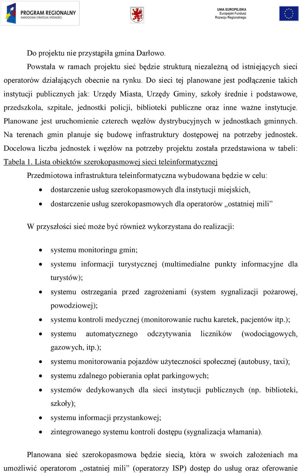 oraz inne ważne instytucje. Planowane jest uruchomienie czterech węzłów dystrybucyjnych w jednostkach gminnych. Na terenach gmin planuje się budowę infrastruktury dostępowej na potrzeby jednostek.