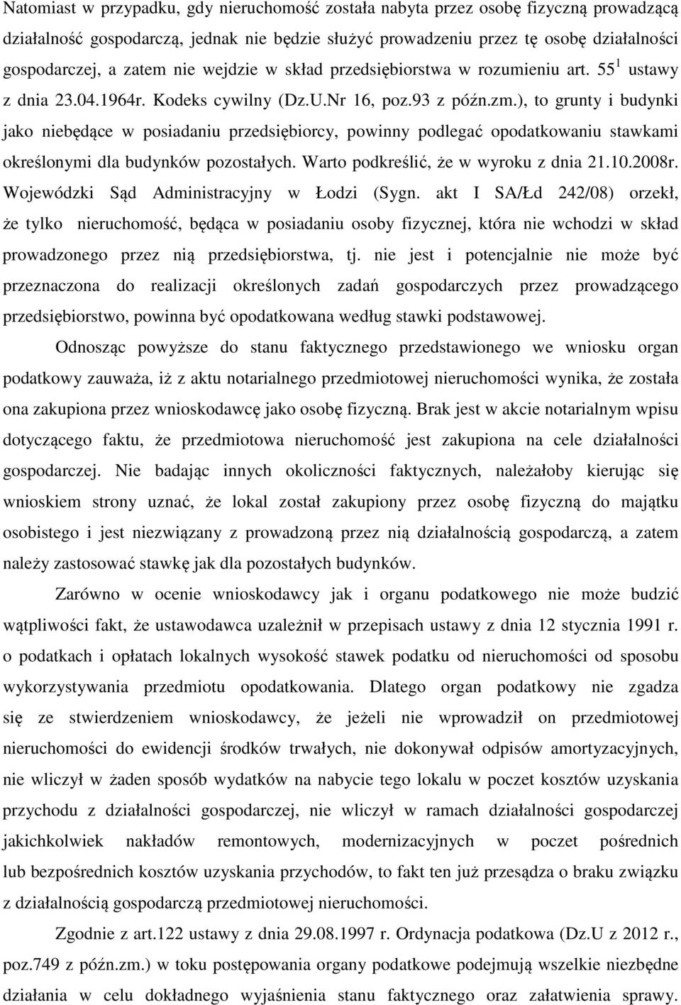 ), to grunty i budynki jako niebędące w posiadaniu przedsiębiorcy, powinny podlegać opodatkowaniu stawkami określonymi dla budynków pozostałych. Warto podkreślić, że w wyroku z dnia 21.10.2008r.