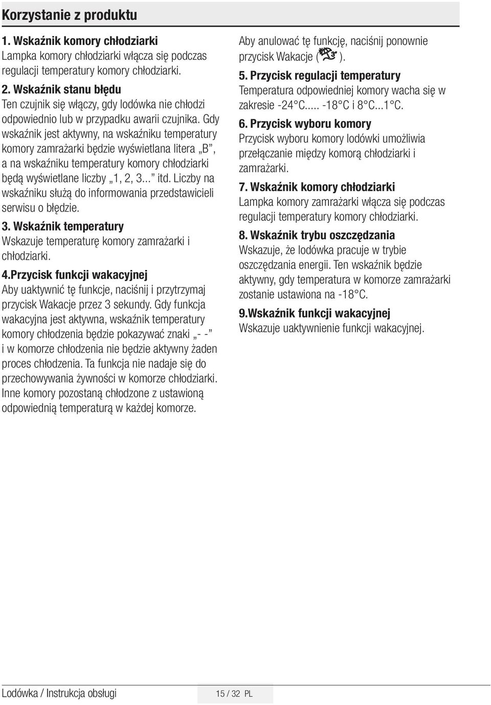 Gdy wskaźnik jest aktywny, na wskaźniku temperatury komory zamrażarki będzie wyświetlana litera B, a na wskaźniku temperatury komory chłodziarki będą wyświetlane liczby 1, 2, 3... itd.