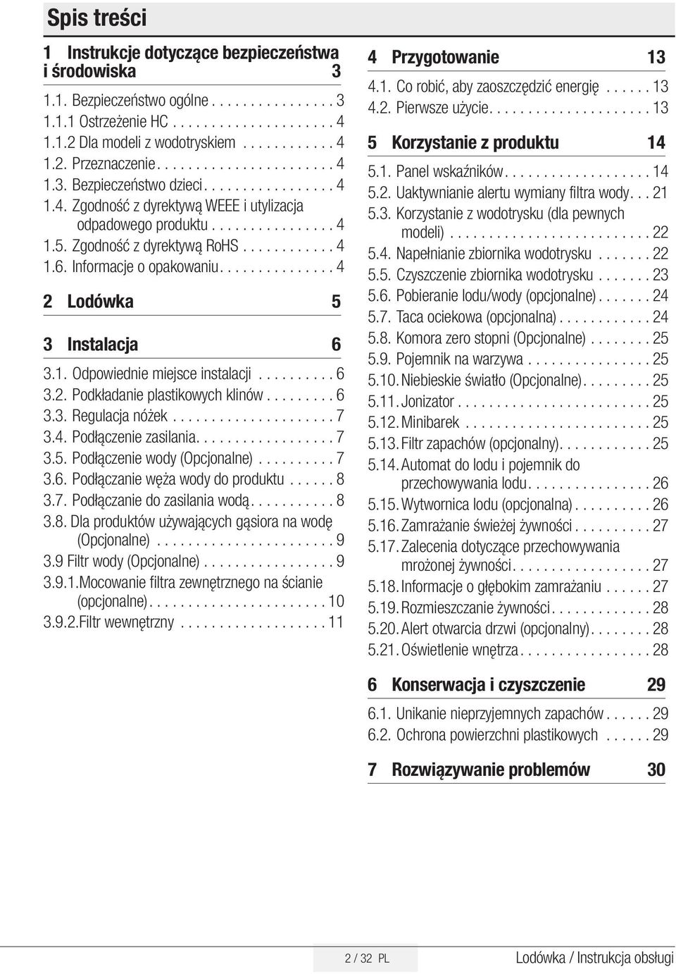 Informacje o opakowaniu............... 4 2 Lodówka 5 3 Instalacja 6 3.1. Odpowiednie miejsce instalacji.......... 6 3.2. Podkładanie plastikowych klinów......... 6 3.3. Regulacja nóżek..................... 7 3.