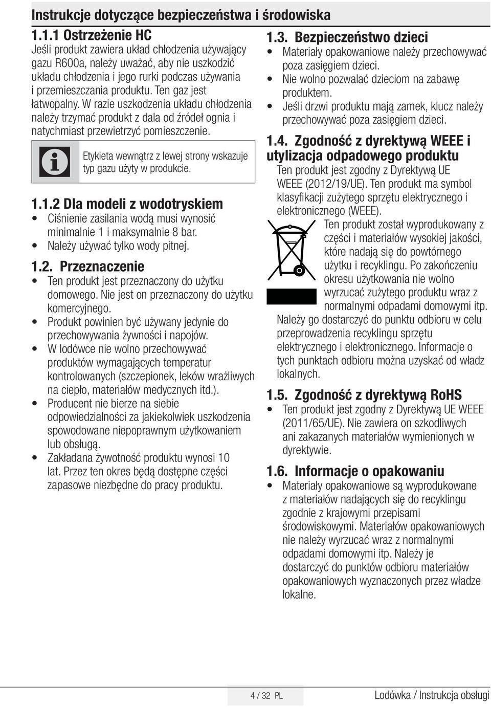 Ten gaz jest łatwopalny. W razie uszkodzenia układu chłodzenia należy trzymać produkt z dala od źródeł ognia i natychmiast przewietrzyć pomieszczenie.