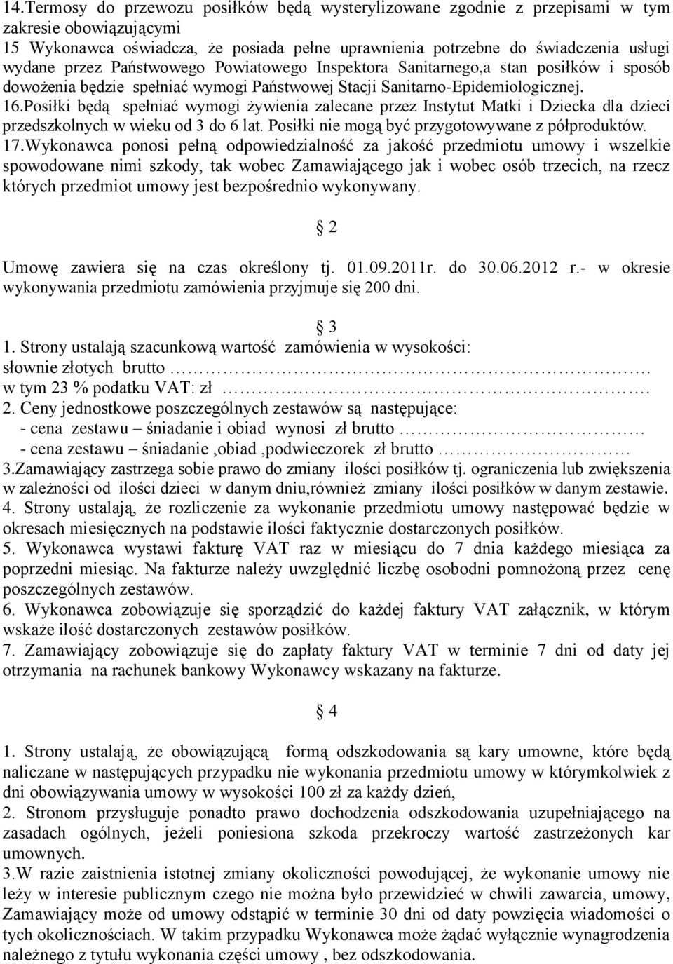 Posiłki będą spełniać wymogi żywienia zalecane przez Instytut Matki i Dziecka dla dzieci przedszkolnych w wieku od 3 do 6 lat. Posiłki nie mogą być przygotowywane z półproduktów. 17.