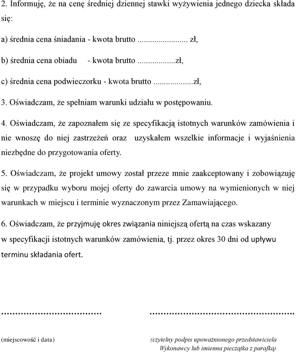 Oświadczam, że zapoznałem się ze specyfikacją istotnych warunków zamówienia i nie wnoszę do niej zastrzeżeń oraz uzyskałem wszelkie informacje i wyjaśnienia niezbędne do przygotowania oferty. 5.
