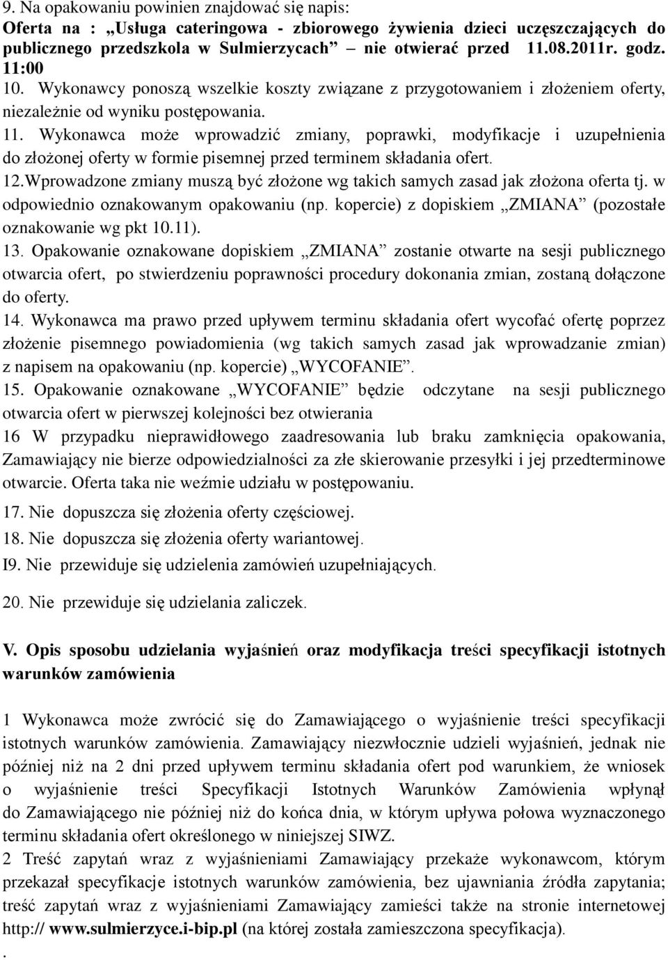 12.Wprowadzone zmiany muszą być złożone wg takich samych zasad jak złożona oferta tj. w odpowiednio oznakowanym opakowaniu (np. kopercie) z dopiskiem ZMIANA (pozostałe oznakowanie wg pkt 10.11). 13.