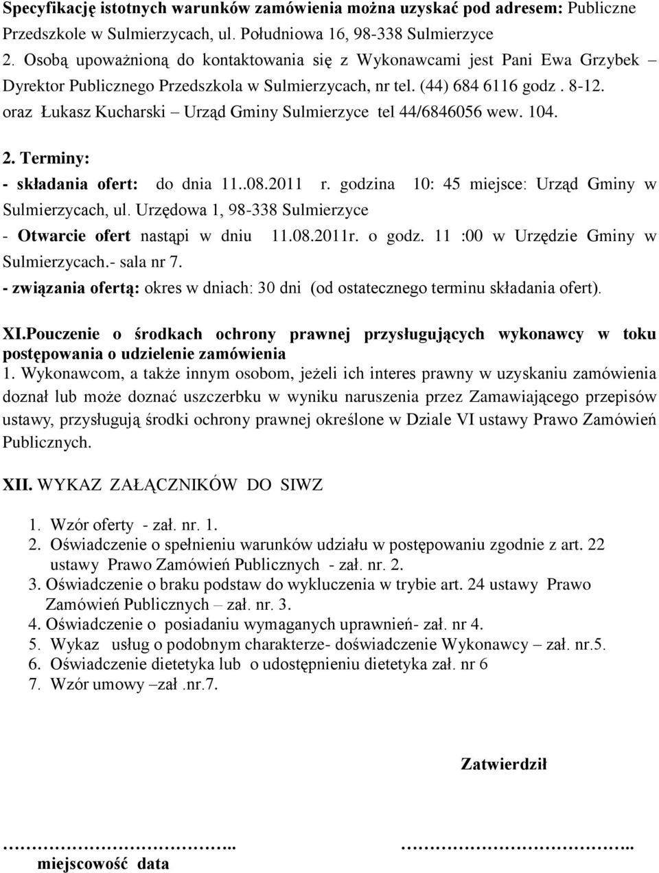 oraz Łukasz Kucharski Urząd Gminy Sulmierzyce tel 44/6846056 wew. 104. 2. Terminy: - składania ofert: do dnia 11..08.2011 r. godzina 10: 45 miejsce: Urząd Gminy w Sulmierzycach, ul.