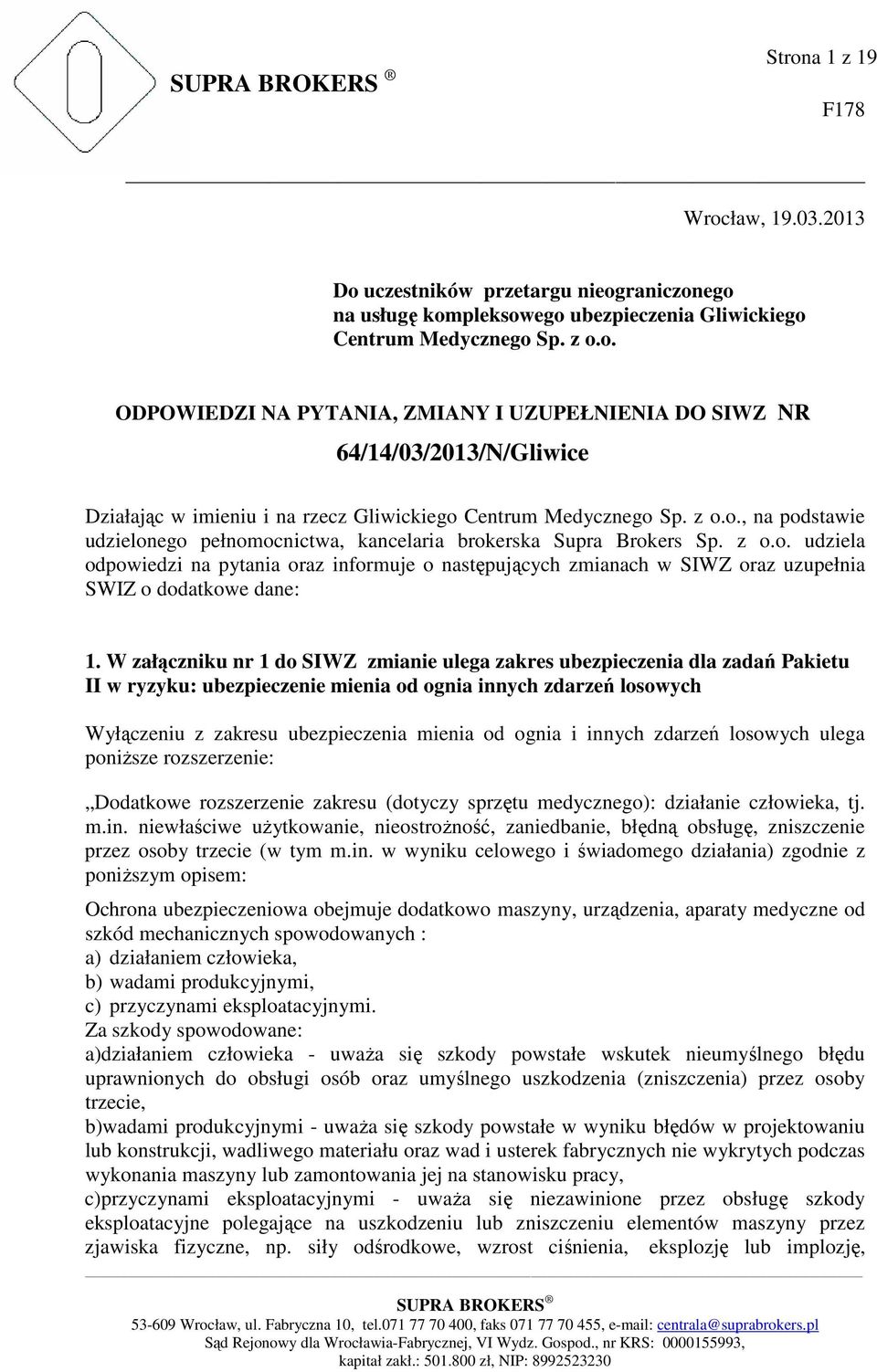 W załączniku nr 1 do SIWZ zmianie ulega zakres ubezpieczenia dla zadań Pakietu II w ryzyku: ubezpieczenie mienia od ognia innych zdarzeń losowych Wyłączeniu z zakresu ubezpieczenia mienia od ognia i