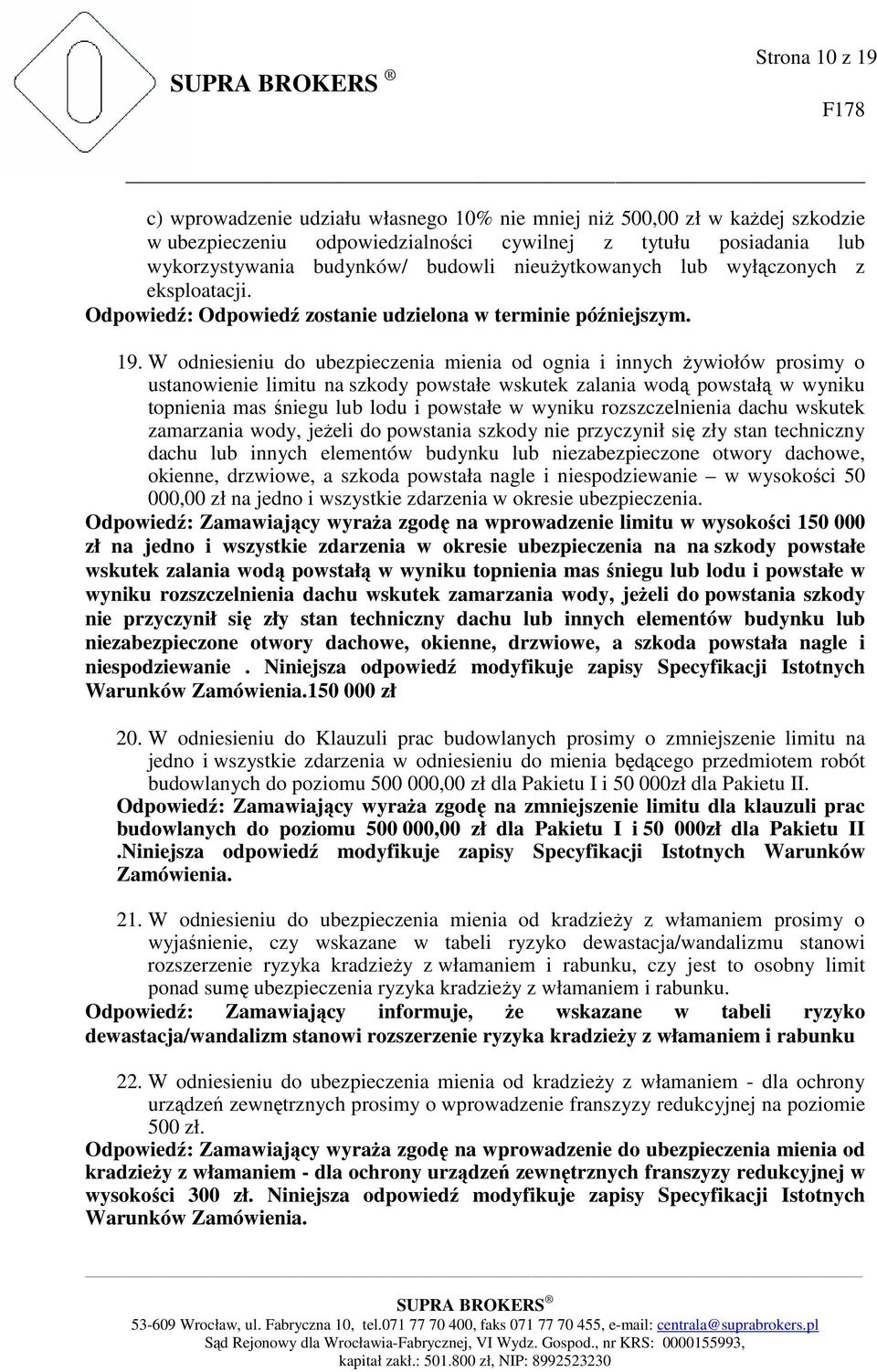 W odniesieniu do ubezpieczenia mienia od ognia i innych Ŝywiołów prosimy o ustanowienie limitu na szkody powstałe wskutek zalania wodą powstałą w wyniku topnienia mas śniegu lub lodu i powstałe w