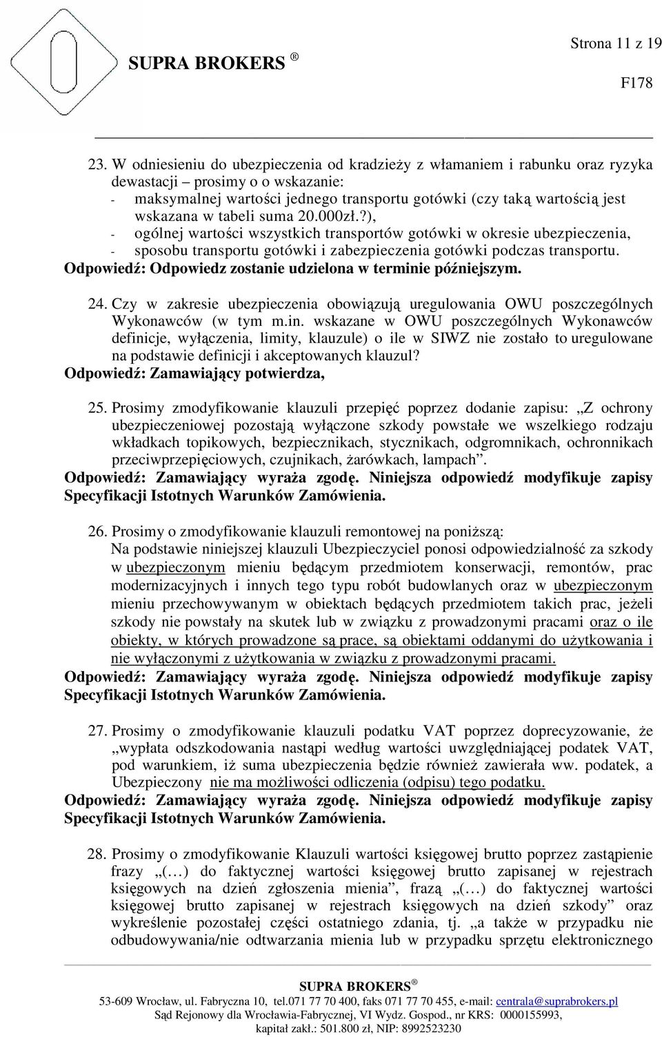 tabeli suma 20.000zł.?), - ogólnej wartości wszystkich transportów gotówki w okresie ubezpieczenia, - sposobu transportu gotówki i zabezpieczenia gotówki podczas transportu.