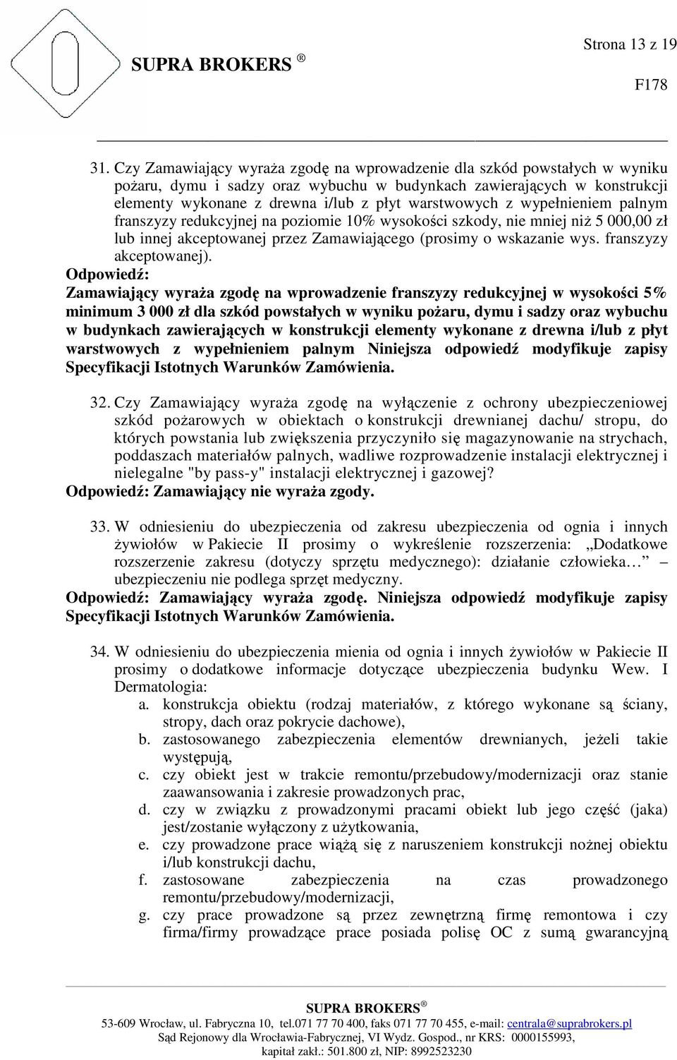 warstwowych z wypełnieniem palnym franszyzy redukcyjnej na poziomie 10% wysokości szkody, nie mniej niŝ 5 000,00 zł lub innej akceptowanej przez Zamawiającego (prosimy o wskazanie wys.