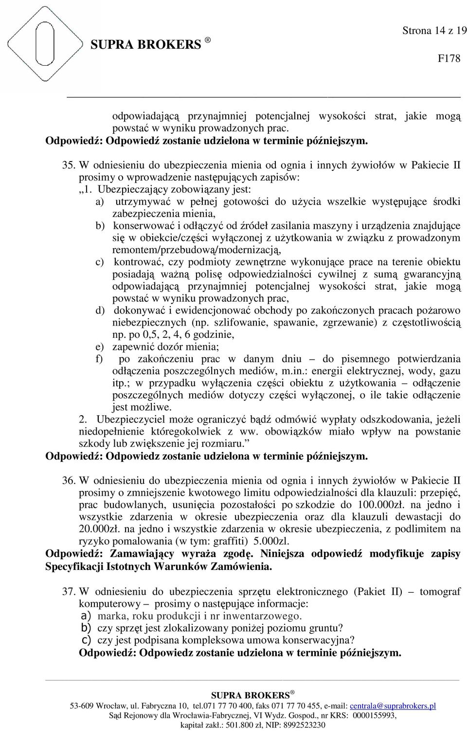 Ubezpieczający zobowiązany jest: a) utrzymywać w pełnej gotowości do uŝycia wszelkie występujące środki zabezpieczenia mienia, b) konserwować i odłączyć od źródeł zasilania maszyny i urządzenia