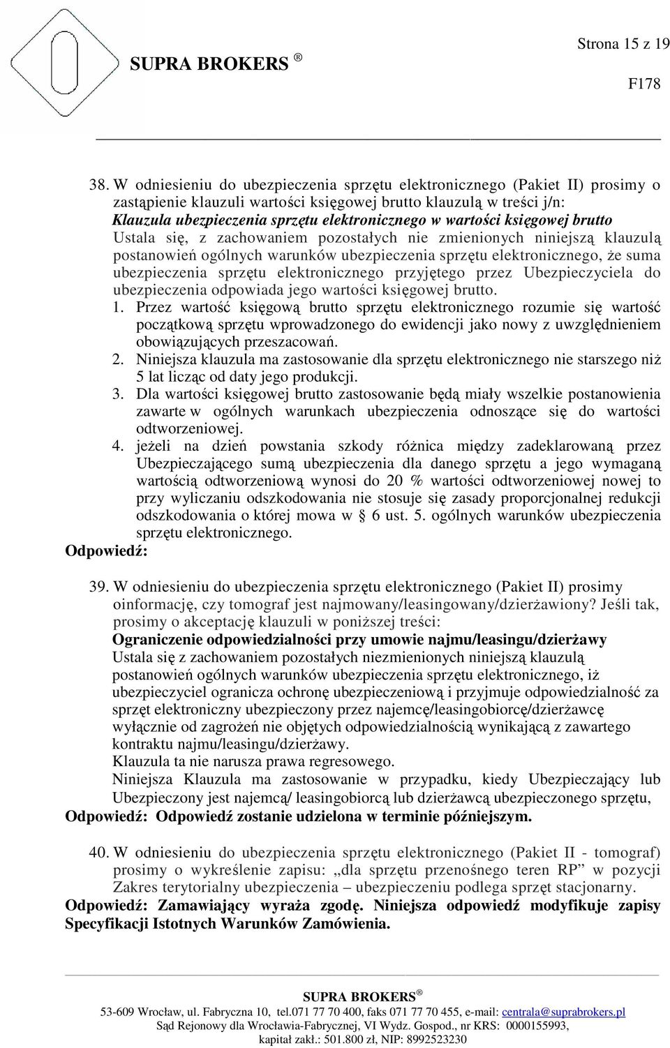 wartości księgowej brutto Ustala się, z zachowaniem pozostałych nie zmienionych niniejszą klauzulą postanowień ogólnych warunków ubezpieczenia sprzętu elektronicznego, Ŝe suma ubezpieczenia sprzętu