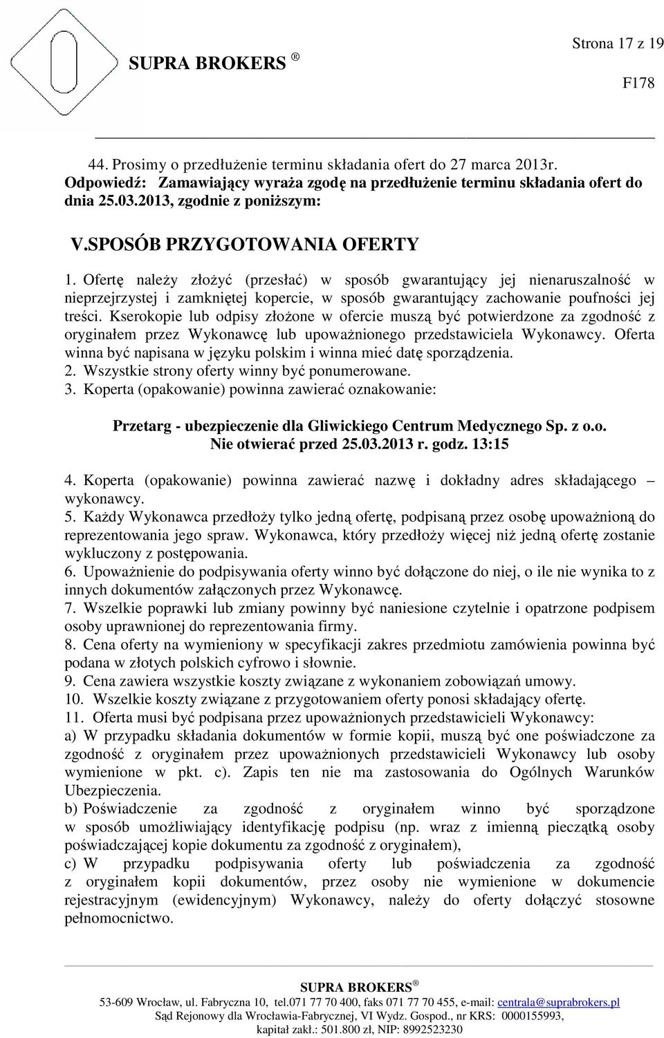Ofertę naleŝy złoŝyć (przesłać) w sposób gwarantujący jej nienaruszalność w nieprzejrzystej i zamkniętej kopercie, w sposób gwarantujący zachowanie poufności jej treści.