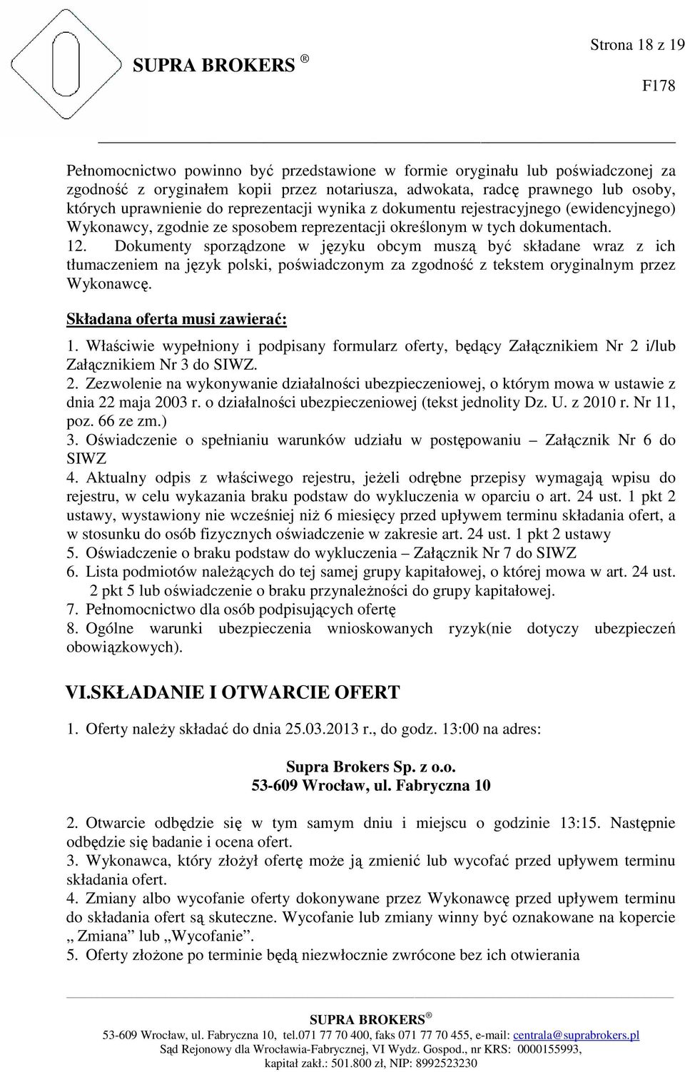 Dokumenty sporządzone w języku obcym muszą być składane wraz z ich tłumaczeniem na język polski, poświadczonym za zgodność z tekstem oryginalnym przez Wykonawcę. Składana oferta musi zawierać: 1.