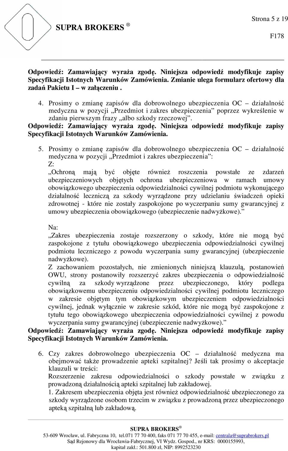 Prosimy o zmianę zapisów dla dobrowolnego ubezpieczenia OC działalność medyczna w pozycji Przedmiot i zakres ubezpieczenia : Z: Ochroną mają być objęte równieŝ roszczenia powstałe ze zdarzeń