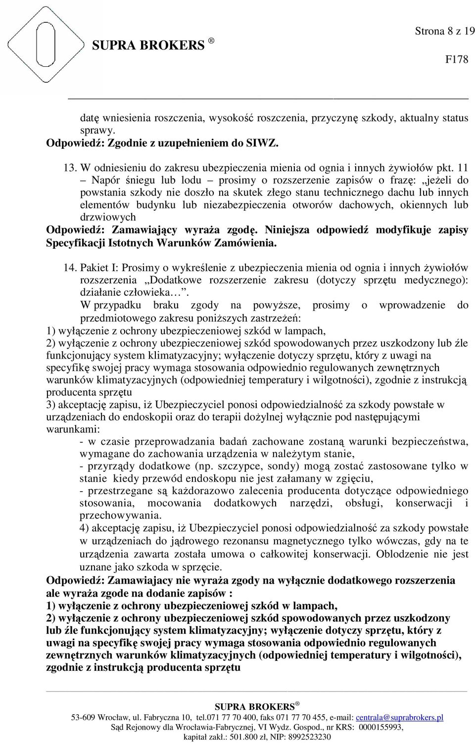 11 Napór śniegu lub lodu prosimy o rozszerzenie zapisów o frazę: jeŝeli do powstania szkody nie doszło na skutek złego stanu technicznego dachu lub innych elementów budynku lub niezabezpieczenia