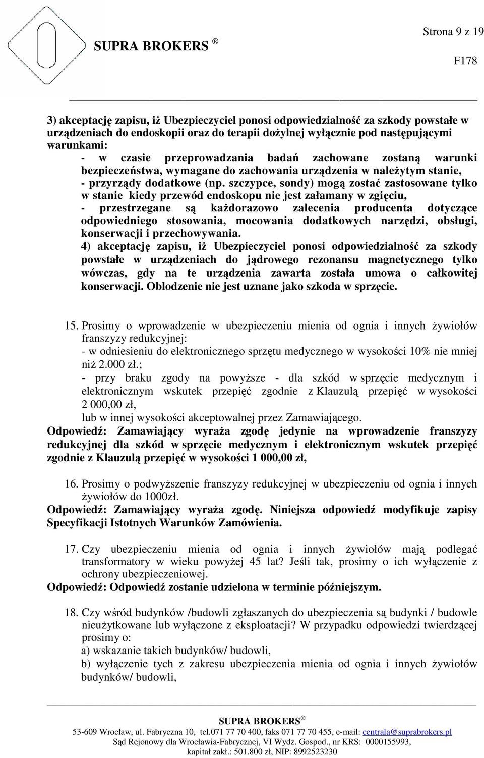 szczypce, sondy) mogą zostać zastosowane tylko w stanie kiedy przewód endoskopu nie jest załamany w zgięciu, - przestrzegane są kaŝdorazowo zalecenia producenta dotyczące odpowiedniego stosowania,