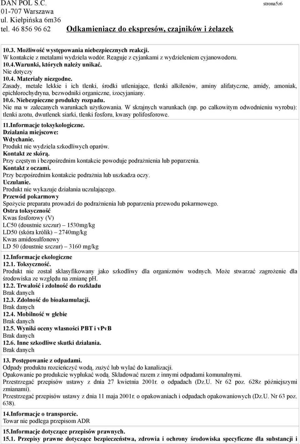 Zasady, metale lekkie i ich tlenki, środki utleniające, tlenki alkilenów, aminy alifatyczne, amidy, amoniak, epichlorochydryna, bezwodniki organiczne, izocyjaniany. 10.6.