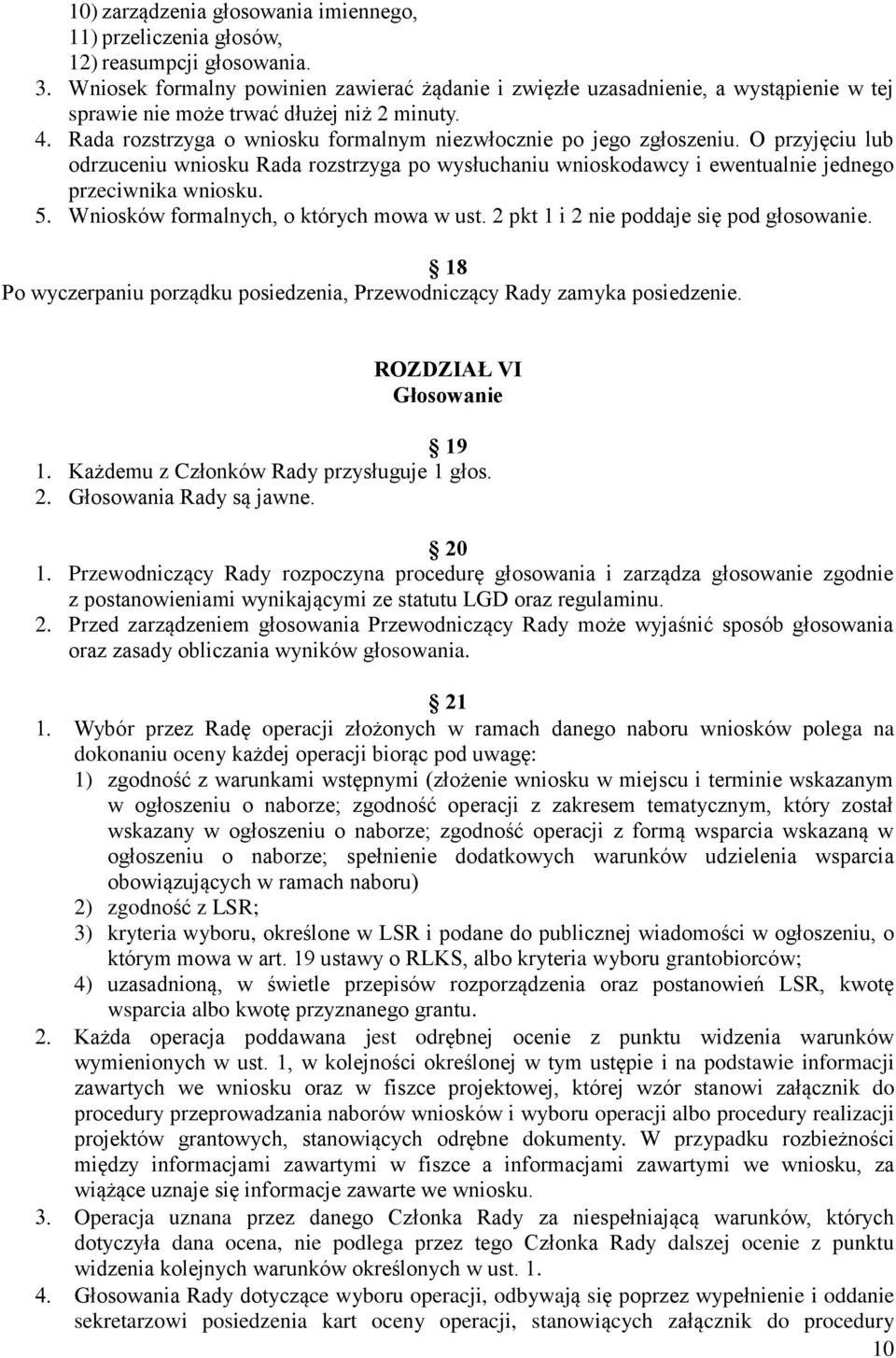 Rada rozstrzyga o wniosku formalnym niezwłocznie po jego zgłoszeniu. O przyjęciu lub odrzuceniu wniosku Rada rozstrzyga po wysłuchaniu wnioskodawcy i ewentualnie jednego przeciwnika wniosku. 5.