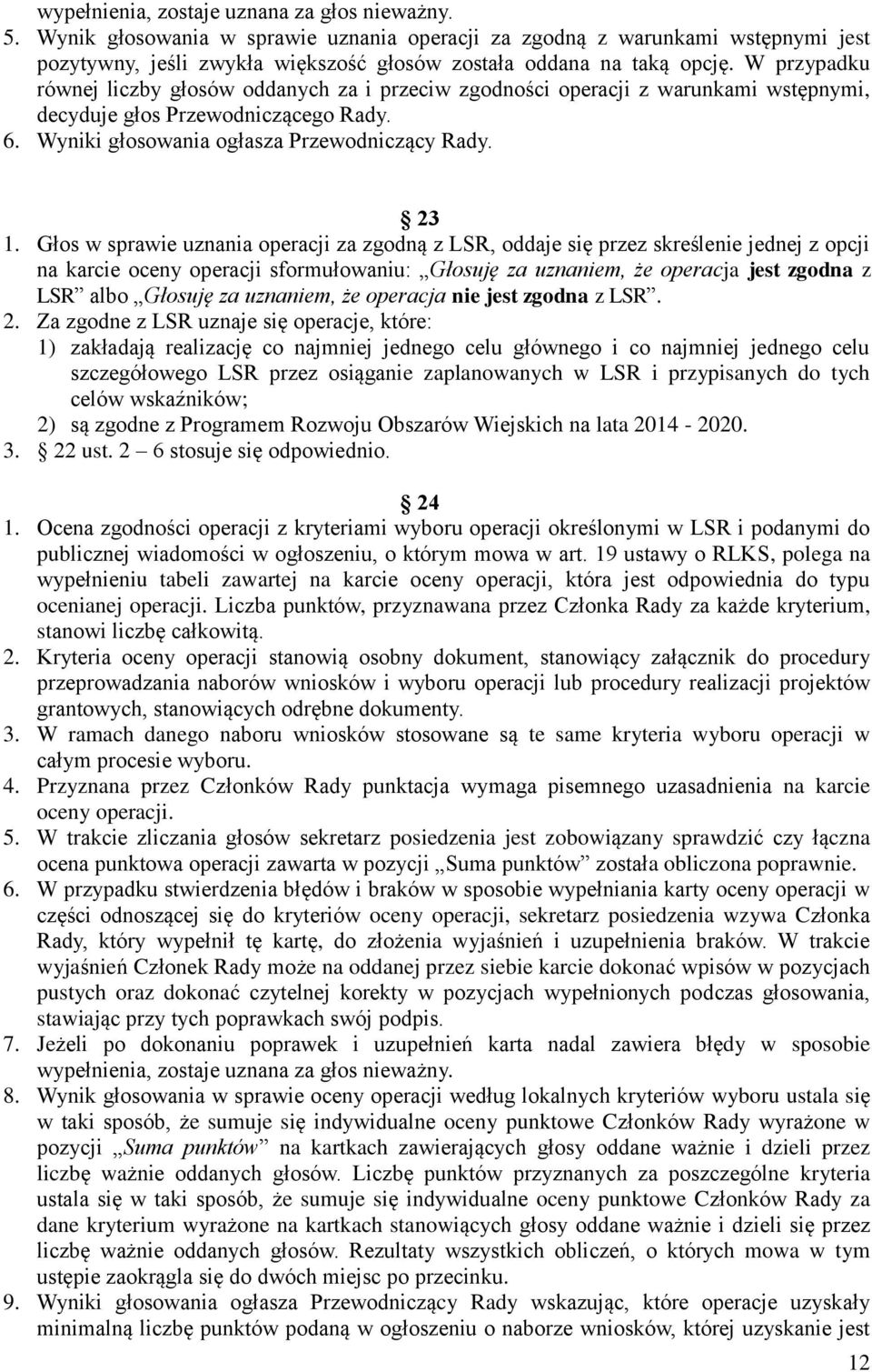 Głos w sprawie uznania operacji za zgodną z LSR, oddaje się przez skreślenie jednej z opcji na karcie oceny operacji sformułowaniu: Głosuję za uznaniem, że operacja jest zgodna z LSR albo Głosuję za