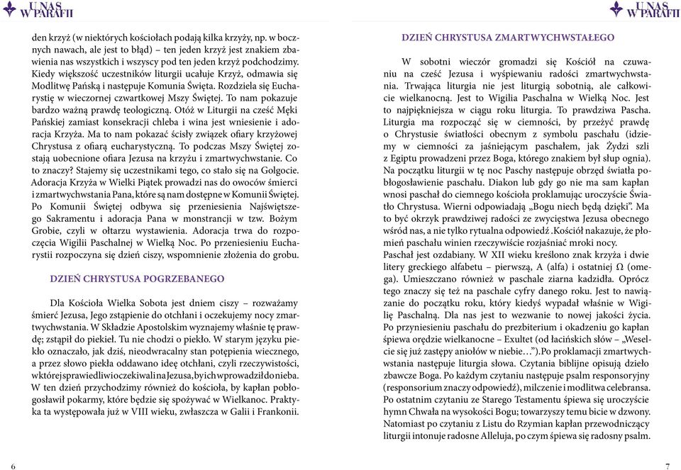 To nam pokazuje bardzo ważną prawdę teologiczną. Otóż w Liturgii na cześć Męki Pańskiej zamiast konsekracji chleba i wina jest wniesienie i adoracja Krzyża.