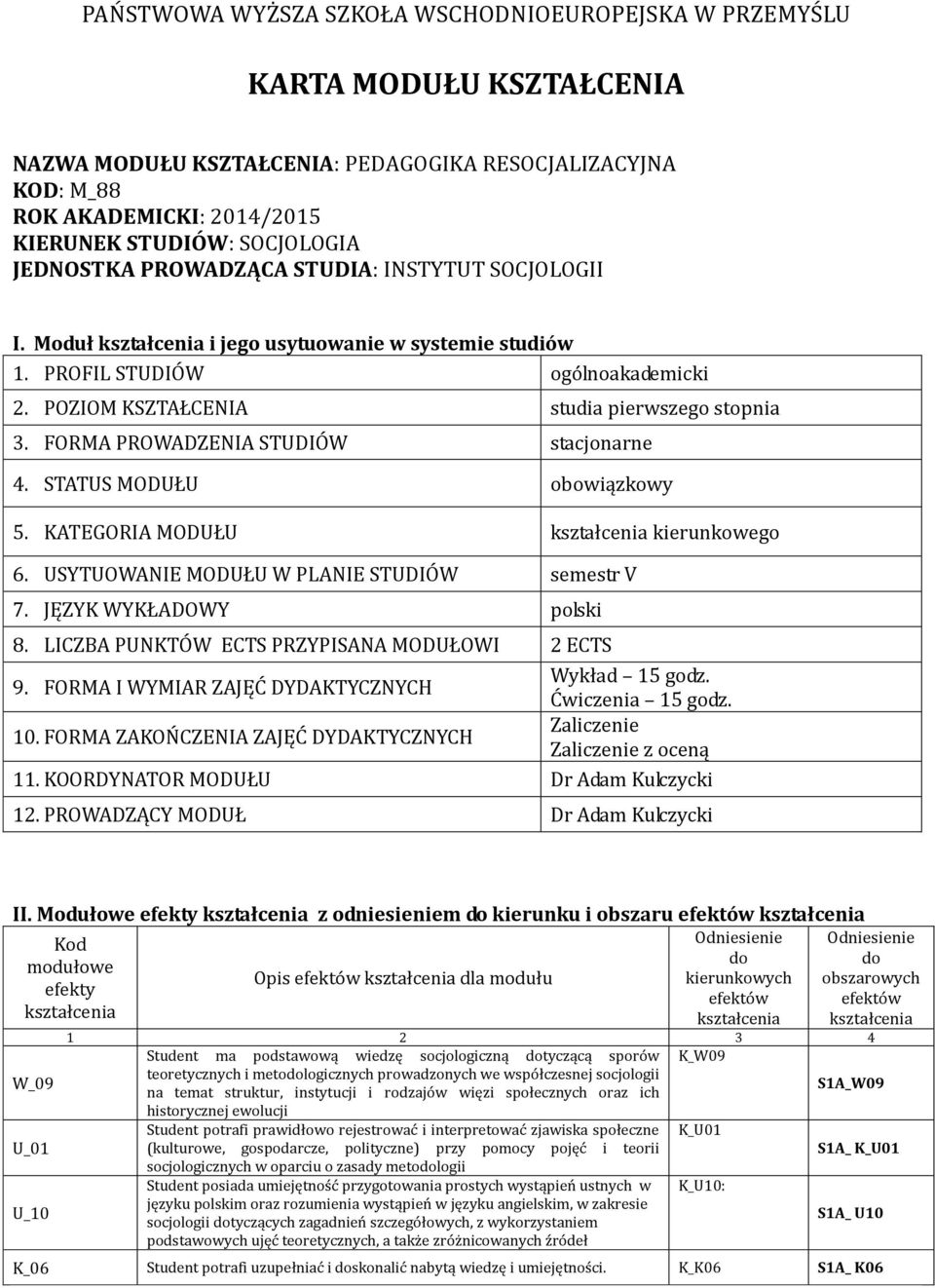 FORMA PROWADZENIA STUDIÓW stacjonarne 4. STATUS MODUŁU obowiązkowy 5. KATEGORIA MODUŁU kierunkowego 6. USYTUOWANIE MODUŁU W PLANIE STUDIÓW semestr V 7. JĘZYK WYKŁADOWY polski 8.