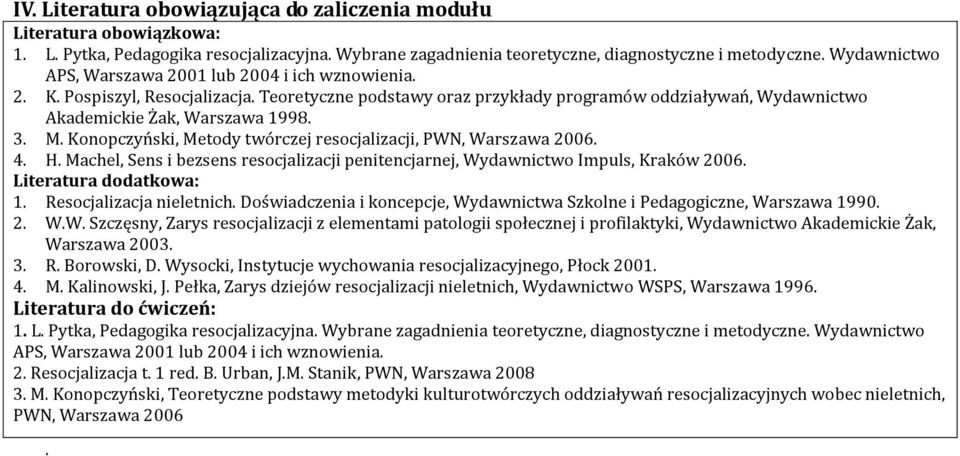 Konopczyński, Metody twórczej resocjalizacji, PWN, Warszawa 2006. 4. H. Machel, Sens i bezsens resocjalizacji penitencjarnej, Wydawnictwo Impuls, Kraków 2006. Literatura dodatkowa:.