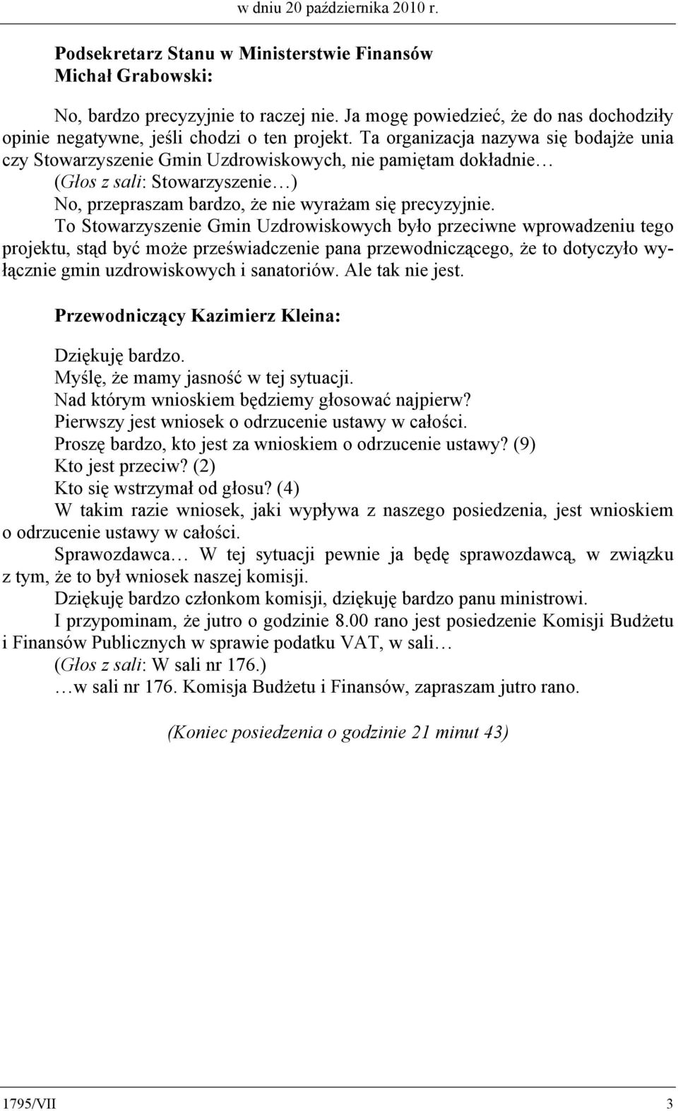 Ta organizacja nazywa się bodajże unia czy Stowarzyszenie Gmin Uzdrowiskowych, nie pamiętam dokładnie (Głos z sali: Stowarzyszenie ) No, przepraszam bardzo, że nie wyrażam się precyzyjnie.