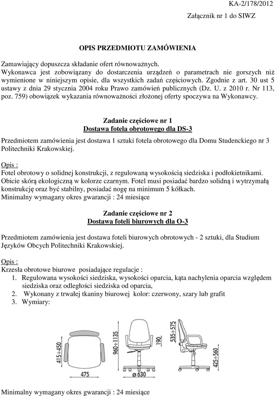 30 ust 5 ustawy z dnia 29 stycznia 2004 roku Prawo zamówień publicznych (Dz. U. z 2010 r. Nr 113, poz. 759) obowiązek wykazania równoważności złożonej oferty spoczywa na Wykonawcy.