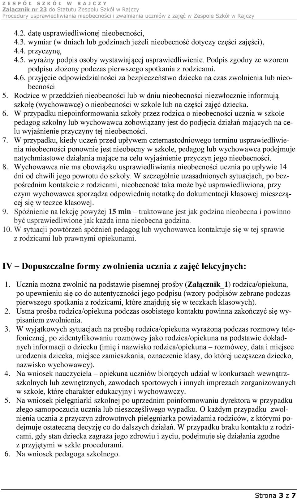 Rodzice w przeddzień nieobecności lub w dniu nieobecności niezwłocznie informują szkołę (wychowawcę) o nieobecności w szkole lub na części zajęć dziecka. 6.