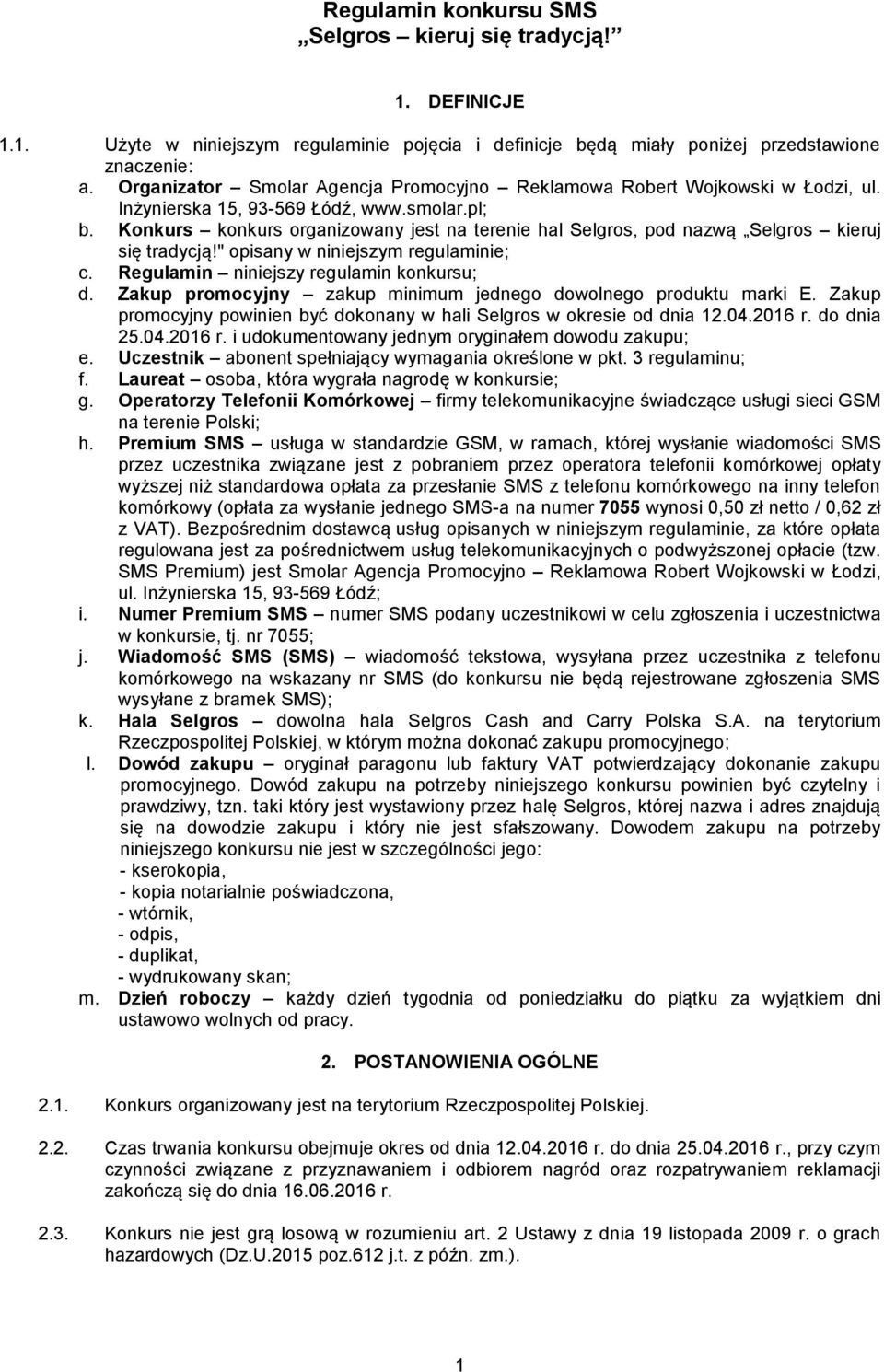 Konkurs konkurs organizowany jest na terenie hal Selgros, pod nazwą Selgros kieruj się tradycją!" opisany w niniejszym regulaminie; c. Regulamin niniejszy regulamin konkursu; d.