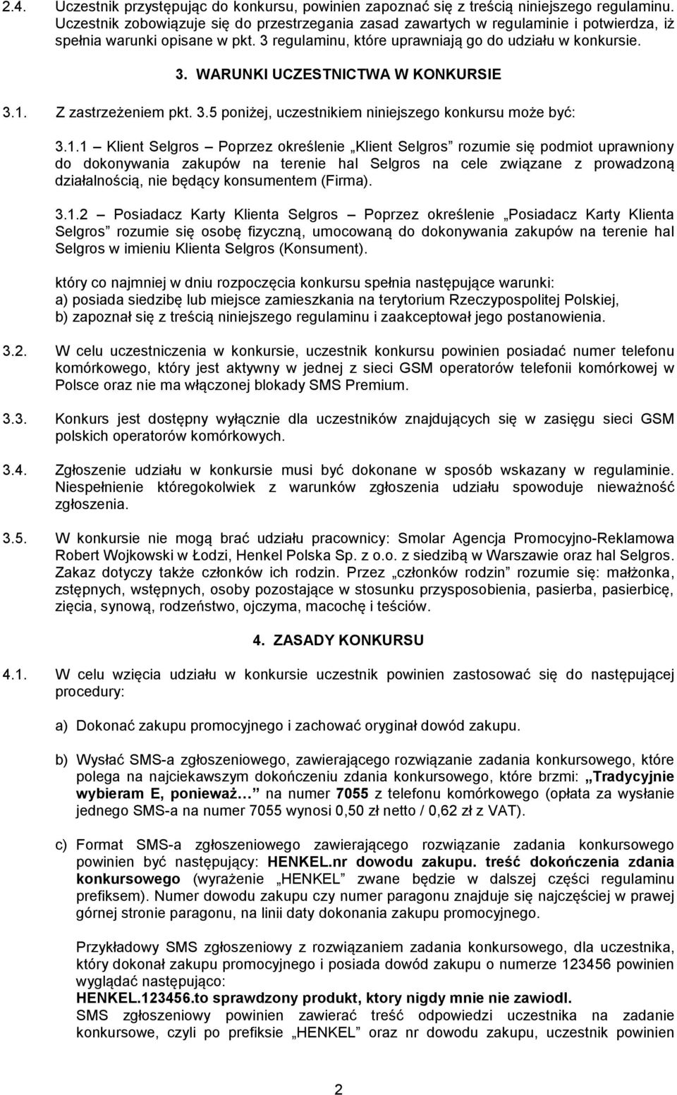 1. Z zastrzeżeniem pkt. 3.5 poniżej, uczestnikiem niniejszego konkursu może być: 3.1.1 Klient Selgros Poprzez określenie Klient Selgros rozumie się podmiot uprawniony do dokonywania zakupów na