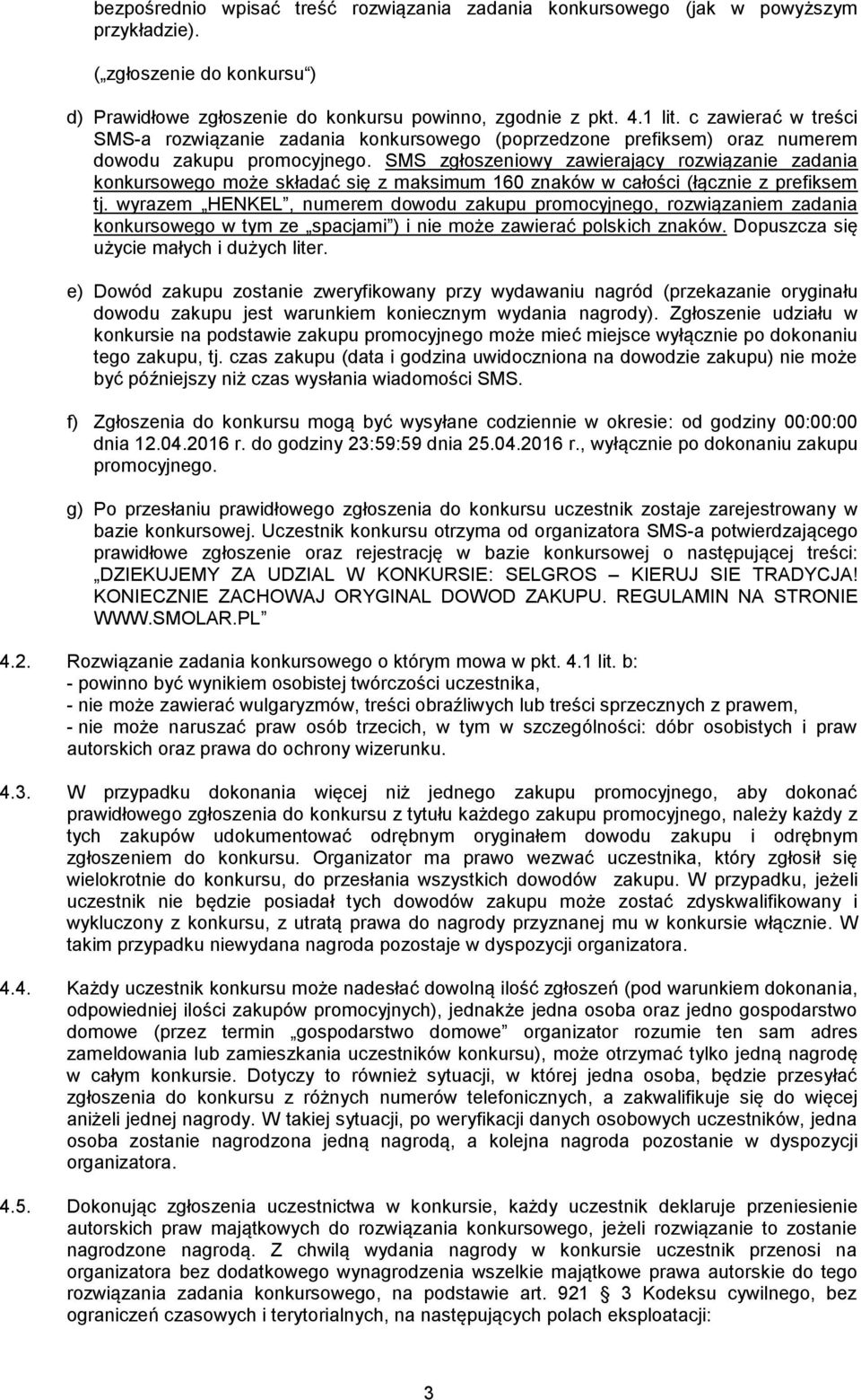 SMS zgłoszeniowy zawierający rozwiązanie zadania konkursowego może składać się z maksimum 160 znaków w całości (łącznie z prefiksem tj.