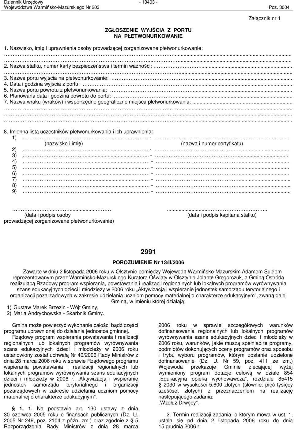 Planowana data i godzina powrotu do portu:... 7. Nazwa wraku (wraków) i współrzędne geograficzne miejsca płetwonurkowania:............................ 8.