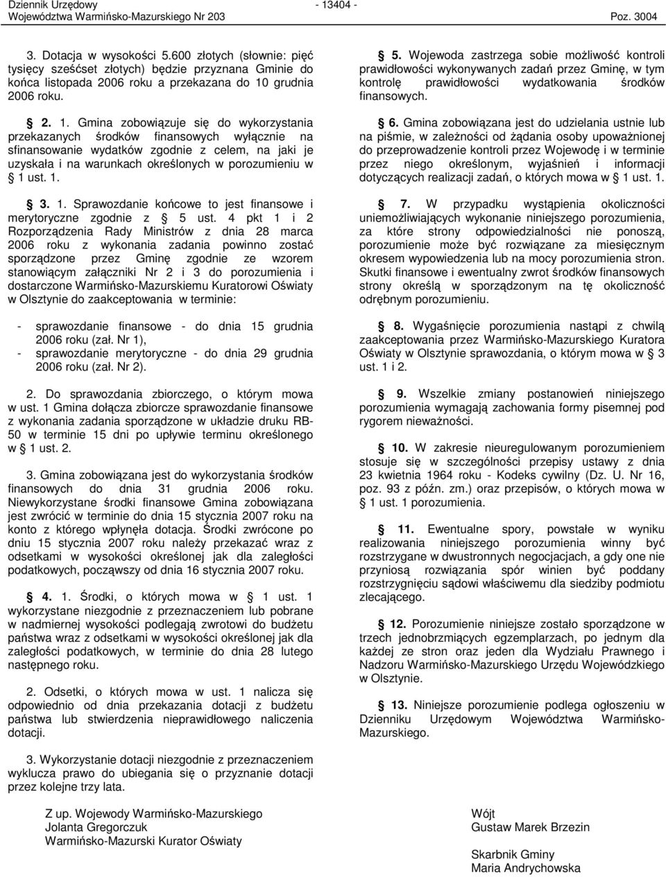 4 pkt 1 i 2 Rozporządzenia Rady Ministrów z dnia 28 marca 2006 roku z wykonania zadania powinno zostać sporządzone przez Gminę zgodnie ze wzorem stanowiącym załączniki Nr 2 i 3 do porozumienia i