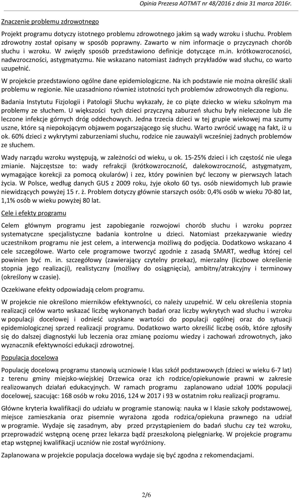 Nie wskazano natomiast żadnych przykładów wad słuchu, co warto uzupełnić. W projekcie przedstawiono ogólne dane epidemiologiczne. Na ich podstawie nie można określić skali problemu w regionie.