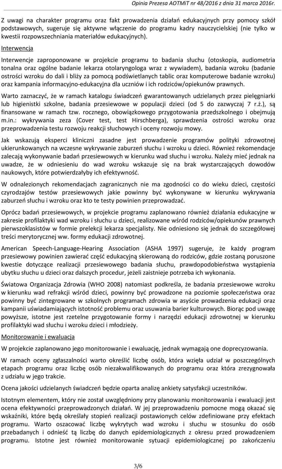 Interwencja Interwencje zaproponowane w projekcie programu to badania słuchu (otoskopia, audiometria tonalna oraz ogólne badanie lekarza otolaryngologa wraz z wywiadem), badania wzroku (badanie