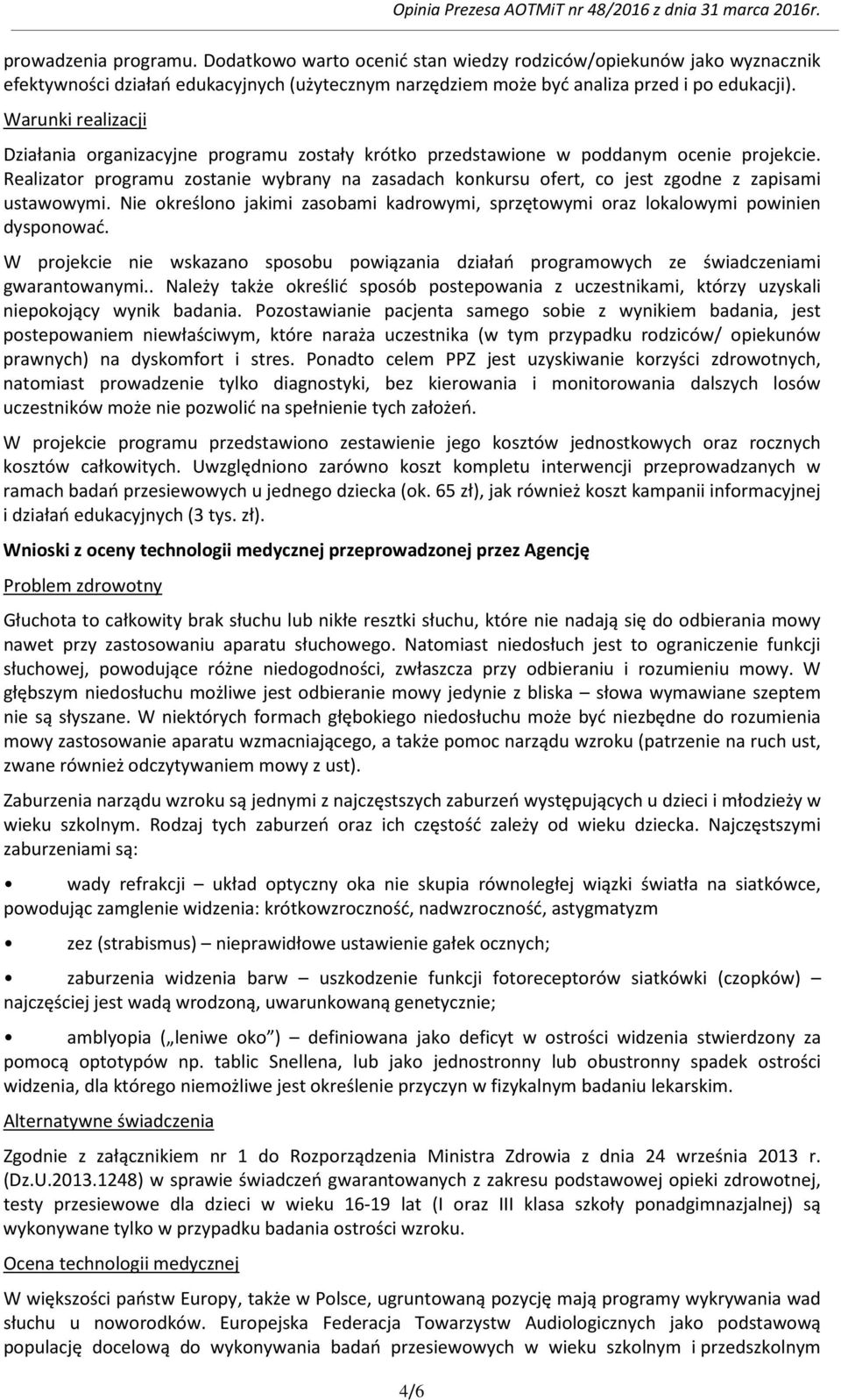 Realizator programu zostanie wybrany na zasadach konkursu ofert, co jest zgodne z zapisami ustawowymi. Nie określono jakimi zasobami kadrowymi, sprzętowymi oraz lokalowymi powinien dysponować.