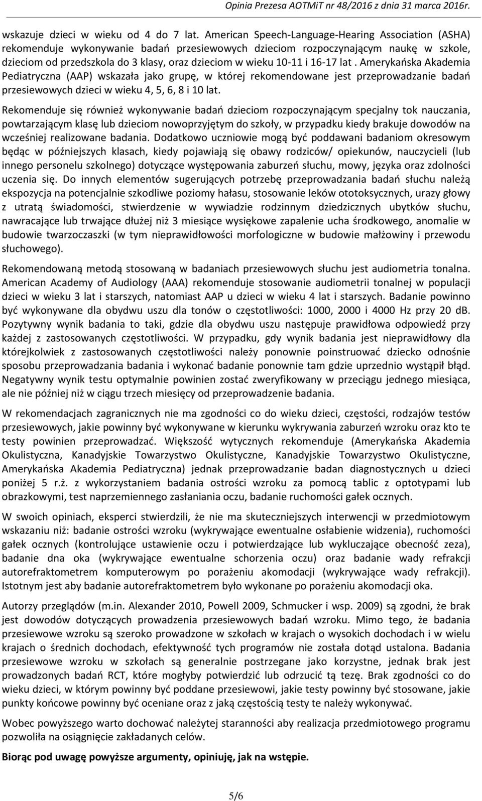 10-11 i 16-17 lat. Amerykańska Akademia Pediatryczna (AAP) wskazała jako grupę, w której rekomendowane jest przeprowadzanie badań przesiewowych dzieci w wieku 4, 5, 6, 8 i 10 lat.