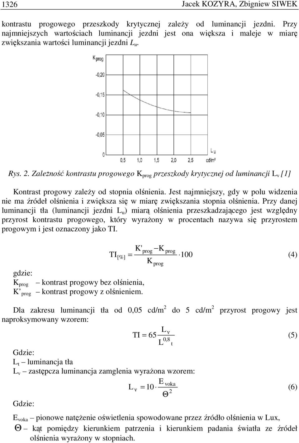. ZaleŜność kontrastu progowego K prog przeszkody krytycznej od luminancji L v [1] Kontrast progowy zaleŝy od stopnia olśnienia.