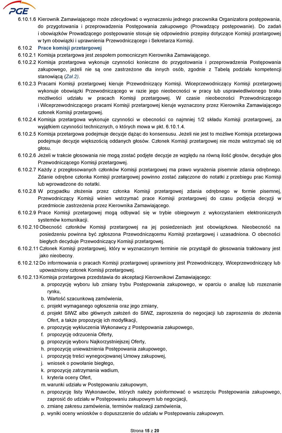 2 Prace komisji przetargowej 6.10.2.1 Komisja przetargowa jest zespołem pomocniczym Kierownika Zamawiającego. 6.10.2.2 Komisja przetargowa wykonuje czynności konieczne do przygotowania i